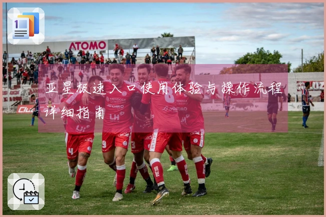 亚星极速入口使用体验与操作流程详细指南